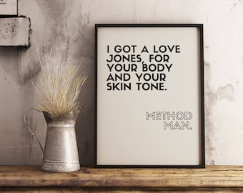 May include: Black and white typography print with the text "I got a love jones, for your body and your skin tone. Method Man."