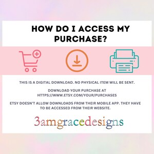 May include: A digital download information graphic with the text "HOW DO I ACCESS MY PURCHASE?" and instructions on how to download the purchase from Etsy. The graphic includes a shopping cart, a download icon, and a printer icon.