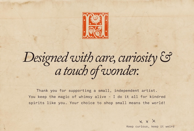 May include: A vintage-style card with the text "Designed with care, curiosity & a touch of wonder." An ornate red letter "H" is at the top. The card also includes a thank you message and the phrase "Keep curious, keep it weird."