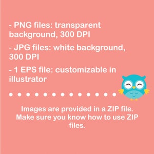May include: A pink background with white text describing the file types included in a digital download. The text says "PNG files: transparent background, 300 DPI", "JPG files: white background, 300 DPI", and "1 EPS file: customizable in illustrator". The text also says "Images are provided in a ZIP file. Make sure you know how to use ZIP files." A cartoon blue owl with yellow feet and wings is in the bottom right corner of the image.