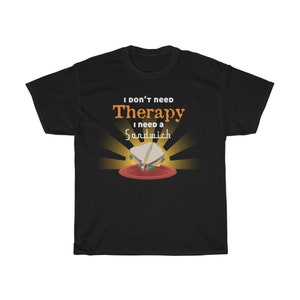 I don't need Therapy I need a sandwich foodie t-shirt