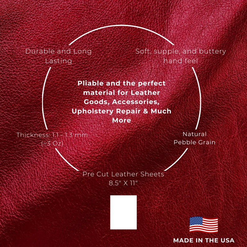 May include: Red leather sheet with a natural pebble grain texture. The sheet is pre-cut to 8.5 inches by 11 inches and is 1.1 to 1.3 mm thick. The leather is described as durable, long-lasting, soft, supple, and buttery. It is ideal for leather goods, accessories, upholstery repair, and more. Made in the USA.
