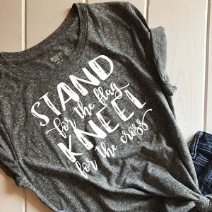 Stand for the Flag, Kneel for the Cross/ Patriotic Tee/ Religious Shirt/Freedom Shirt/Support our Troops