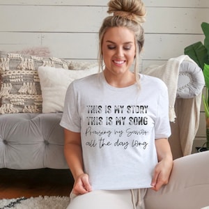 This Is My Story. This Is My Song. Praising My Savior All The Day Long. / Christian Tee