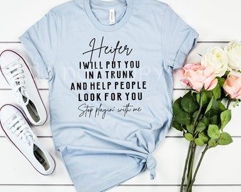 Heifer I Will Put You In A Trunk And Help People Look For You Stop Playin' With Me/ Living My Own Life/Trendy shirt/ Humorous Tee