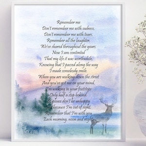 May include: A watercolour painting of a woodland scene with a deer in the foreground. The painting features a quote about remembering someone who has passed away. The quote reads: "Remember me. Don't remember me with sadness, Don't remember me with tears, Remember all the laughter, We've shared throughout the years. Now I am contented That my life it was worthwhile, Knowing that I passed along the way I made somebody smile. When you are walking down the street And you've got me on your mind, I'm walking in your footsteps Only half a step behind. So please don't be unhappy Just because I'm out of sight, Remember that I'm with you Each morning, noon and night."