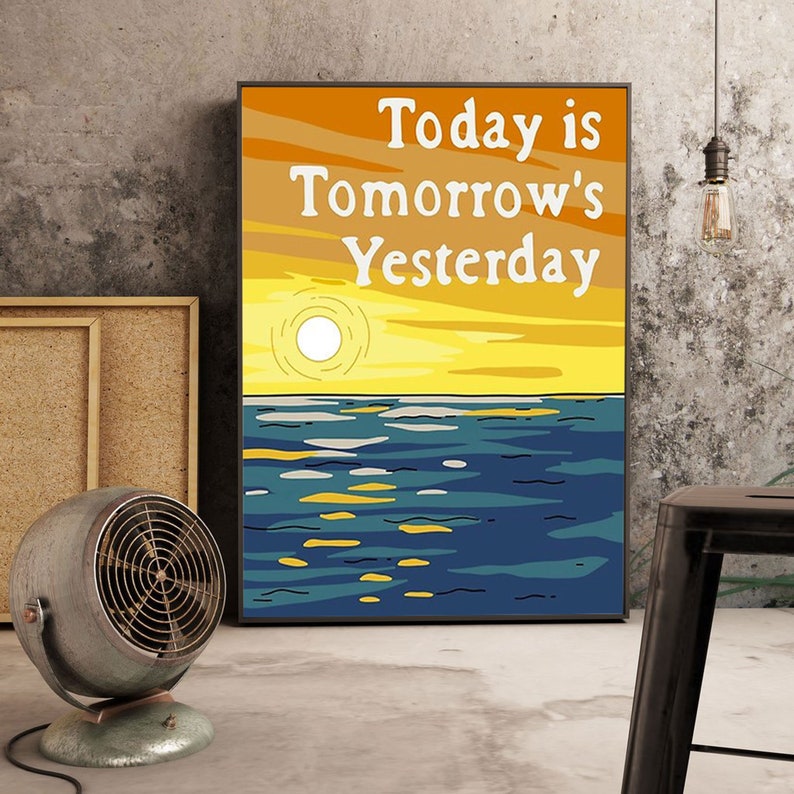 Today is Tomorrow's Yesterday Poster Today's Etsy