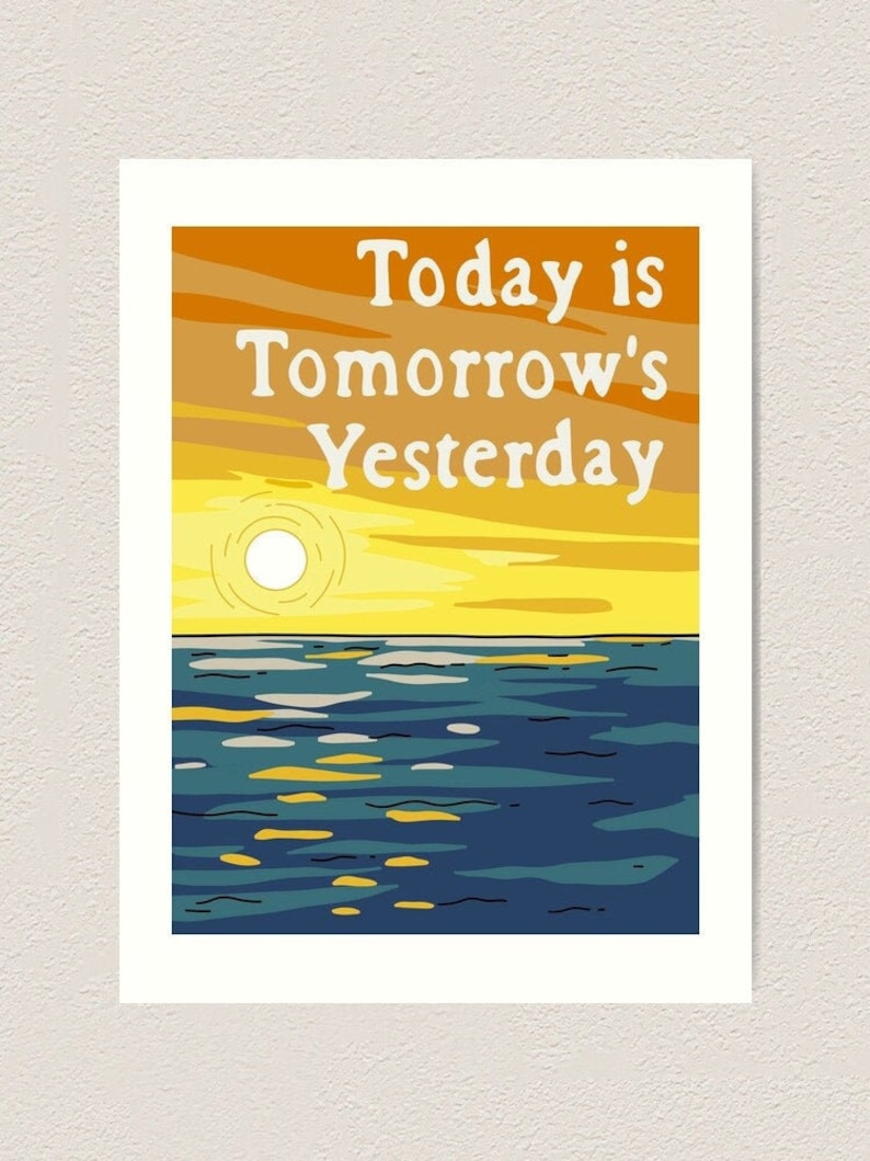 Today is Tomorrow's Yesterday Poster Today's Etsy