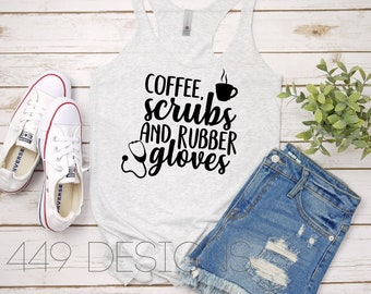 Coffee, Scrubs, and Rubber Gloves Nurse Life Tank Top / Nurse Shirt / Nurse Racerback Tank Top