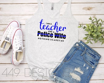 I'm a Teacher and a Police Wife, Nothing Scares Me / Police Wife Shirt /  Teacher Women's Racerback Tank Top