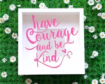 Motivational Quote Box Frame, Have Courage & Be Kind