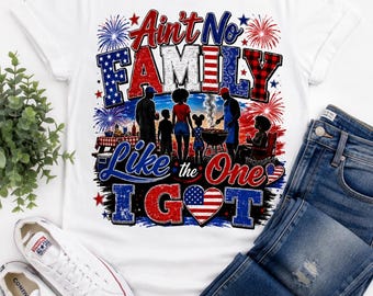 Ain’t No Family Like the One I Got PNG | Patriotic Family Reunion Sublimation Design | 4th of July BBQ PNG | Family Cookout Digital Download