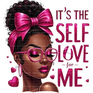 May include: A digital illustration of a Black woman with pink glitter eyeshadow, pink lipstick, and a pink glitter headband. The text "It's the Self Love -for- Me" is written in pink glitter letters.