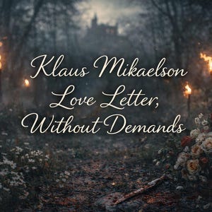 May include: A dark, atmospheric image with the text "Klaus Mikaelson Love Letter, Without Demands." The scene includes torches, flowers, and a knife, set in a forest with a distant castle. The overall mood is somber and romantic.