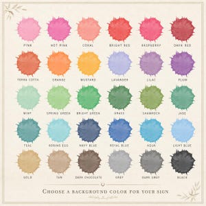 May include: A color chart featuring thirty watercolor-style paint splatters arranged in a grid. Each splatter is labeled with its corresponding color name, including pink, coral, mustard, lavender, teal, and gold. Text reads: CHOOSE A BACKGROUND COLOR FOR YOUR SIGN.