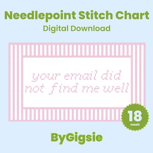 May include: A digital needlepoint stitch chart featuring a pink and white striped border surrounding the text your email did not find me well in a pixelated font. A green circular badge indicates 18 mesh. The text ByGigsie appears below.