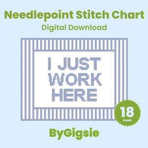 May include: A needlepoint stitch chart digital download featuring the text I JUST WORK HERE in a pixelated blue font. The design includes a blue and white striped border and a green circular badge indicating 18 mesh. The text ByGigsie is at the bottom.