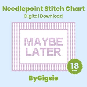 May include: A digital download of a needlepoint stitch chart with the words "MAYBE LATER" in a pixelated font. The design is framed with pink and white stripes, and includes a green badge that says "18 mesh". The text "ByGigsie" is at the bottom.