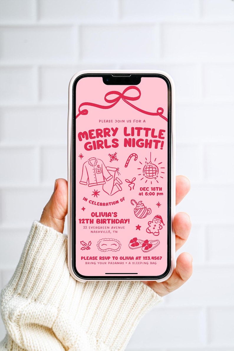 May include: A pink digital invitation on a smartphone for a "Merry Little Girls Night!" party. The invitation includes illustrations of pajamas, a candy cane, a disco ball, and other festive icons. The event is for Olivia's 12th birthday.