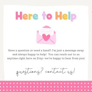 May include: A pink and white graphic with the text "Here to Help" in colorful letters. An illustration of a pink envelope with a heart is in the center. The text encourages customers to ask questions.