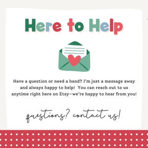 May include: A white card with the text "Here to Help" in green and red. An illustration of an envelope with a heart is in the center. The text "questions? contact us!" is at the bottom.
