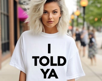 I TOLD YA T-shirt Unisex I Told Ya Tee I Told You Comfort Colors Tee I Told Ya Shirt Oversized Tee