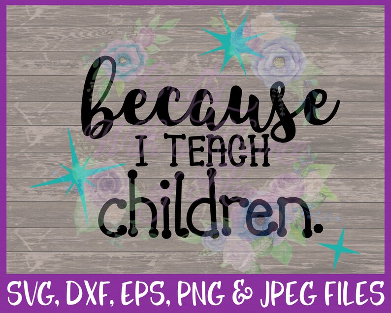 Download Because I Teach Children SVG Teacher SVG Teacher Gift SVG ...