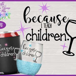 May include: A black and white design for a wine glass, can cooler, or other item with the text "because I teach children." and a wine glass graphic. The design includes pink and blue stars.