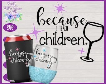 Because I Teach Children SVG, Wine Glass Design (Digital Download)