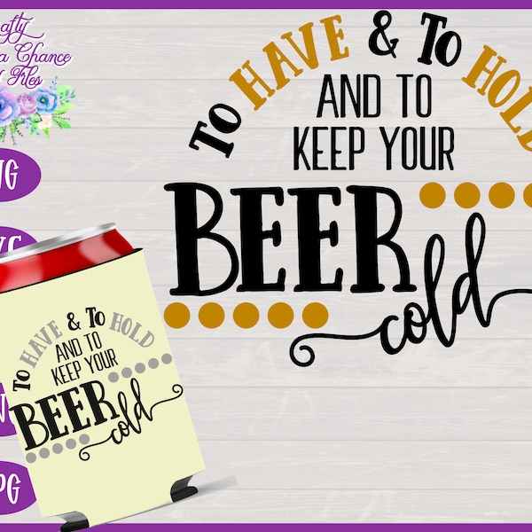 To Have & To Hold, And To Keep Your Beer Cold SVG | Wedding SVG | Can Cooler SVG | Funny Wedding Favor Design