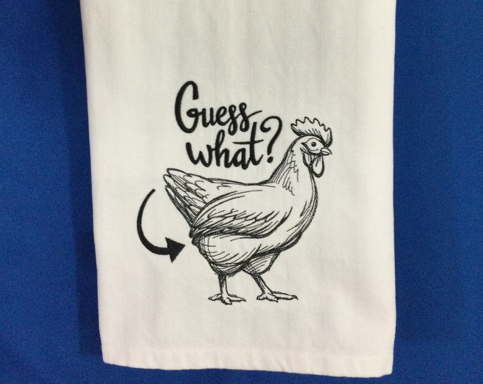 Kitchen Towel - Chicken - Guess What? - 28” x 20”, FREE SHIPPING, Funny Image and Saying, 100% Cotton Towel, Back Hanging Tab