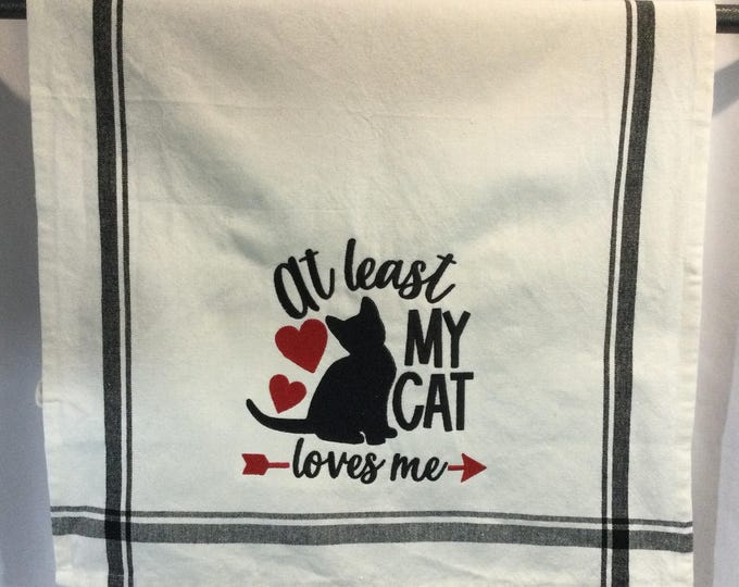 Funny Cat Kitchen Towel - At Least My Cat Loves Me! Cat Lovers Delight Towel, Cat Dish Towel, Cat Lover Kitchen Towel, Cat Kitchen Decor