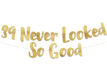 39 Never Looked So Good Gold Glitter Banner - 39th Birthday and Anniversary Party Decorations