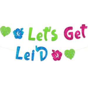 May include: A green, pink, and blue glitter banner that reads "Let's Get Lei'd". The banner has green monstera leaves, pink hibiscus flowers, and a string of white thread.