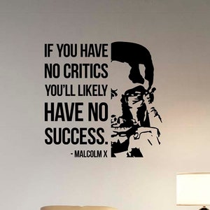 May include: Black and white wall decal featuring a silhouette of Malcolm X with a quote: "If you have no critics you'll likely have no success." - Malcolm X