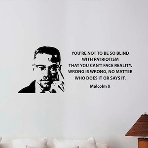May include: Black and white image of Malcolm X with a quote: "You're not to be so blind with patriotism that you can't face reality. Wrong is wrong, no matter who does it or says it."