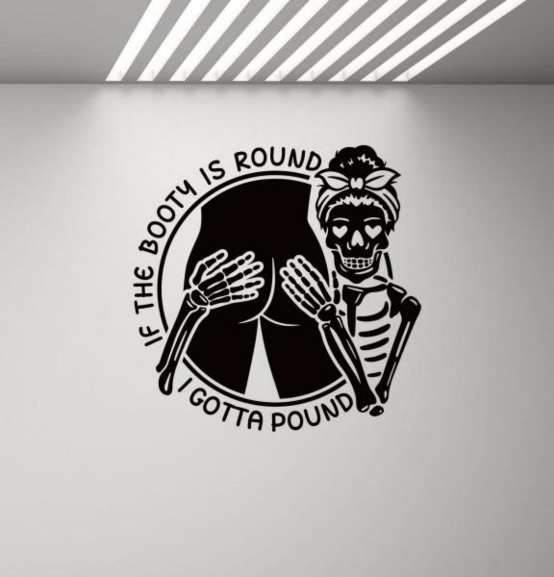 Round Gotta If the Booty is Round I Gotta Pound Wall Decal Vinyl Sticker Skeleton ...