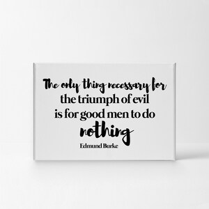 The Only Thing Necessary for the Triumph of Evil is for Good Men to Do