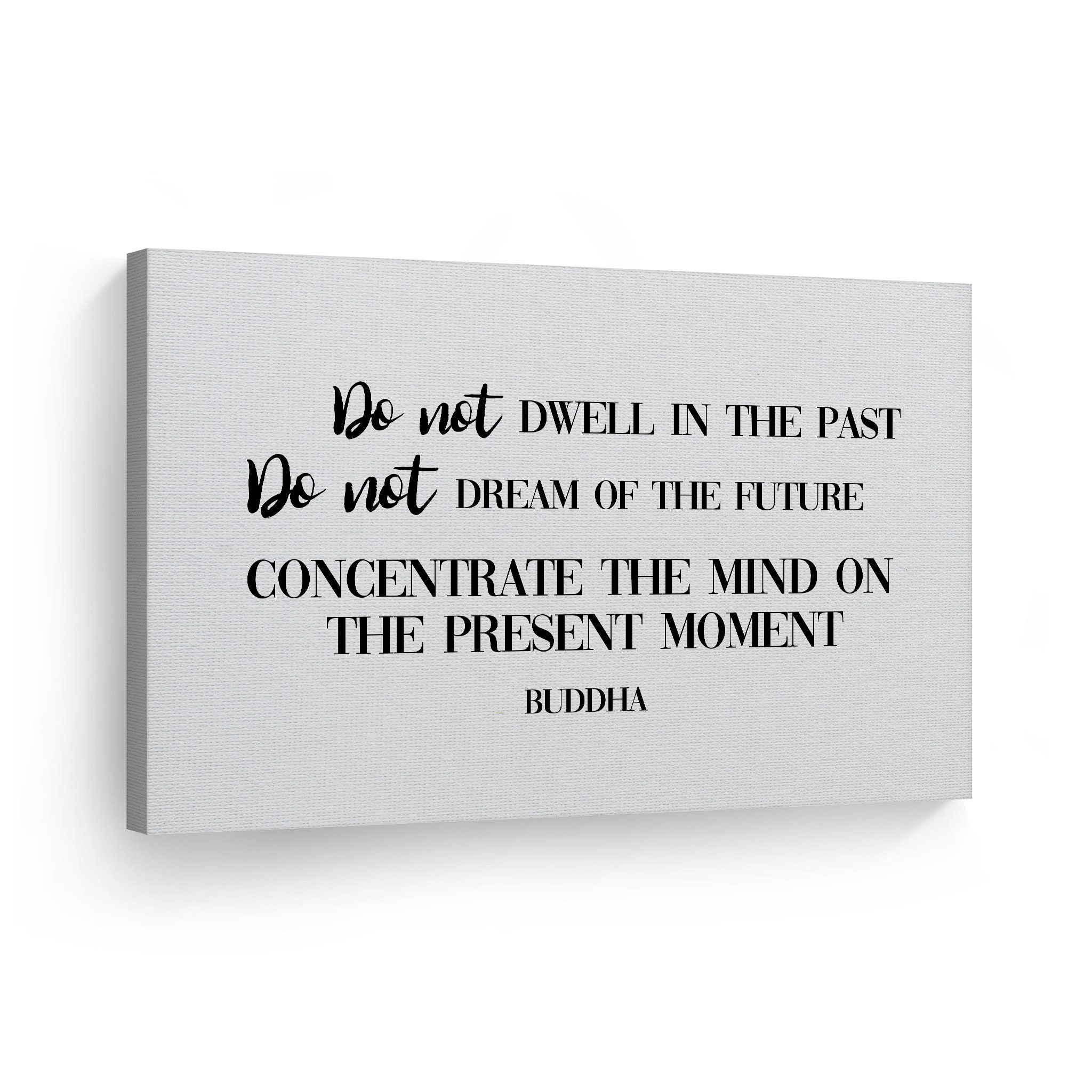 Do Not Dwell in the Past Do Not Dream of the Future Concentrate the ...