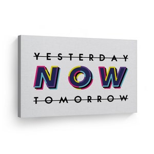 Yesterday Now Tomorrow Modern Colorful Lettering Art Motivational Canvas Wall Art Print Inspirational Entrepreneur Quote Modern Office Decor