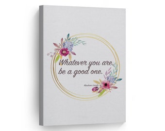 Abraham Lincoln Whatever You Are Be A Good One Quote Motivational Wall Art CANVAS PRINT Inspirational Home Decor