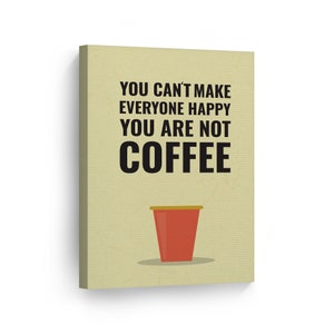 You Can&#39;t Make Everyone Happy You Are Not Coffee Modern Canvas Wall Art Print Coffee Sign Kitchen Decor Quote Farmhouse Decor Coffee Shop