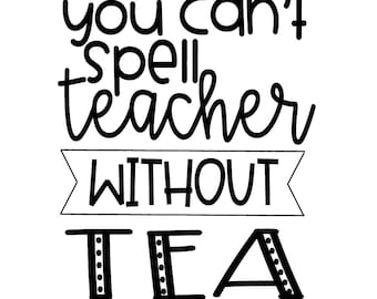 Can't Spell Teacher Without Tea SVG Digital Download