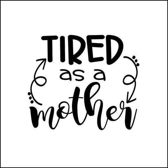 Download Tired As A Mother Svg Digital Download Etsy