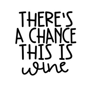 There&#39;s A Chance This Is Wine SVG Digital Download Cut Files