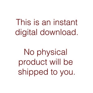 May include: White background with text in a dark red color. The text reads: "This is an instant digital download. No physical product will be shipped to you."