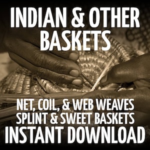 Puede incluir: Imagen en tonos sepia con texto: "INDIAN & OTHER BASKETS", "NET, COIL, & WEB WEAVES SPLINT & SWEET BASKETS INSTANT DOWNLOAD." Manos tejiendo una cesta, destacando la artesanía tradicional.