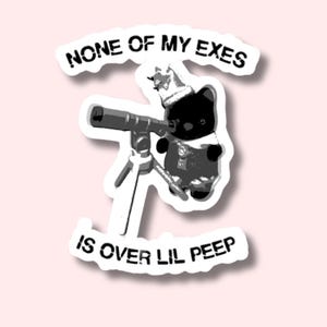 May include: A black and white sticker featuring a cartoon bear with a telescope. The bear wears a crown and is positioned in front of the telescope. The text "NONE OF MY EXES" is above the bear, and "IS OVER LIL PEEP" is below.