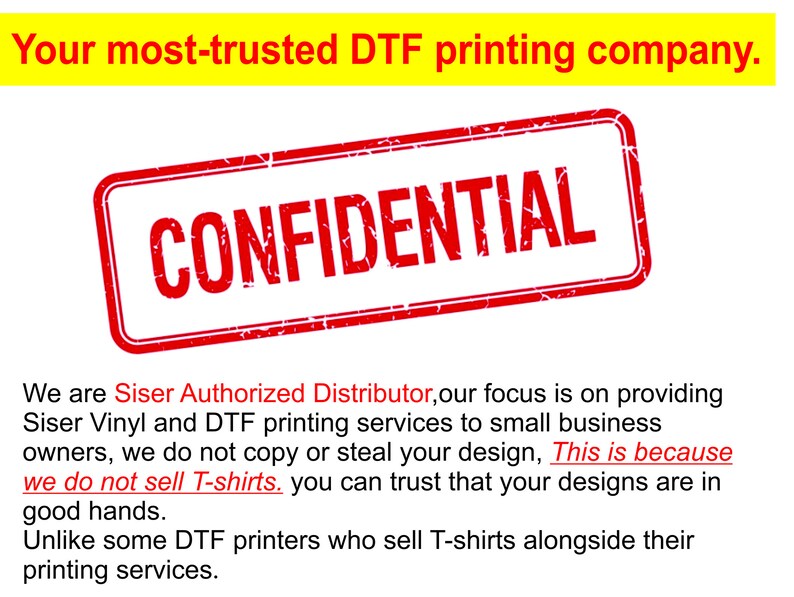 May include: A red stamp with the word "CONFIDENTIAL" in white letters. The text below the stamp reads "We are Siser Authorized Distributor, our focus is on providing Siser Vinyl and DTF printing services to small business owners, we do not copy or steal your design, This is because we do not sell T-shirts. you can trust that your designs are in good hands. Unlike some DTF printers who sell T-shirts alongside their printing services."