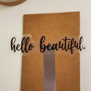 Hello Beautiful Sticker for Laptops, Water Bottles, Journals | Die Cut, Clear Transparent Vinyl
